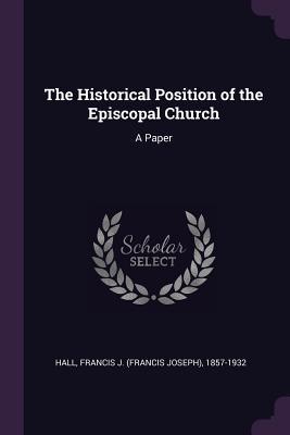 Read The Historical Position of the Episcopal Church: A Paper - Francis Joseph Hall file in ePub