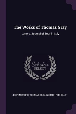 Read The Works of Thomas Gray: Letters. Journal of Tour in Italy - John Mitford | ePub