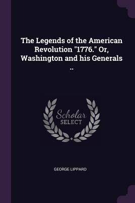 Read Online The Legends of the American Revolution 1776. Or, Washington and His Generals .. - George Lippard file in PDF