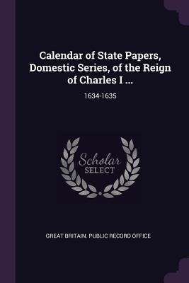 Download Calendar of State Papers, Domestic Series, of the Reign of Charles I : 1634-1635 - Great Britain Public Record Office file in PDF
