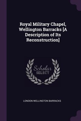 Full Download Royal Military Chapel, Wellington Barracks [a Description of Its Reconstruction] - London Wellington Barracks file in ePub