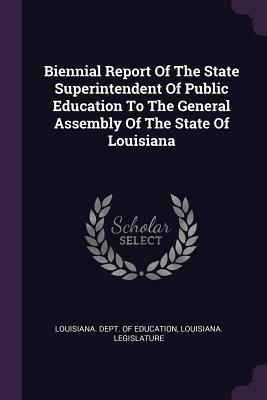 Read Online Biennial Report of the State Superintendent of Public Education to the General Assembly of the State of Louisiana - Louisiana Legislature | PDF