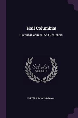 Download Hail Columbia!: Historical, Comical and Centennial - Walter Francis Brown file in ePub