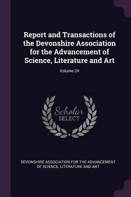 Full Download Report and Transactions of the Devonshire Association for the Advancement of Science, Literature and Art; Volume 24 - Devonshire Association for the Advanceme | ePub