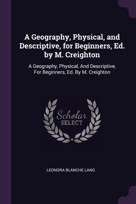 Download A Geography, Physical, and Descriptive, for Beginners, Ed. by M. Creighton: A Geography, Physical, and Descriptive, for Beginners, Ed. by M. Creighton - Leonora Blanche Alleyne Lang | PDF