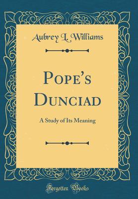 Read Pope's Dunciad: A Study of Its Meaning (Classic Reprint) - Aubrey L Williams | PDF