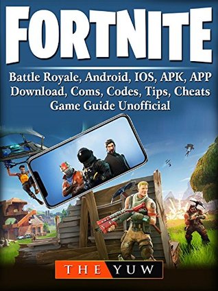 Full Download Fortnite Mobile, Battle Royale, Android, IOS, APK, APP, Download, Coms, Codes, Tips, Cheats, Game Guide Unofficial - The Yuw file in PDF