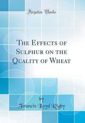 Read Online The Effects of Sulphur on the Quality of Wheat (Classic Reprint) - Francis Lloyd Rigby | ePub