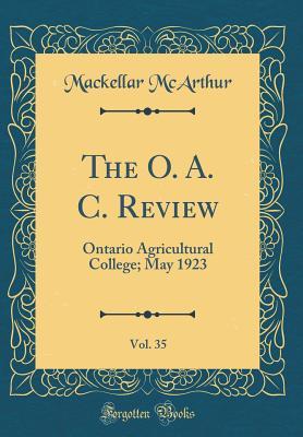 Read The O. A. C. Review, Vol. 35: Ontario Agricultural College; May 1923 (Classic Reprint) - Mackellar McArthur | ePub