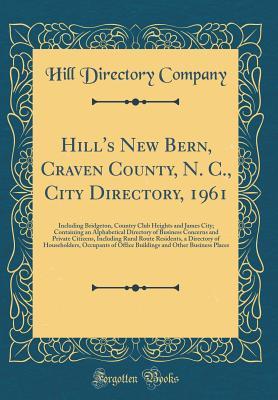 Read Hill's New Bern, Craven County, N. C., City Directory, 1961: Including Bridgeton, Country Club Heights and James City; Containing an Alphabetical Directory of Business Concerns and Private Citizens, Including Rural Route Residents, a Directory of Househol - Hill Directory Company | ePub