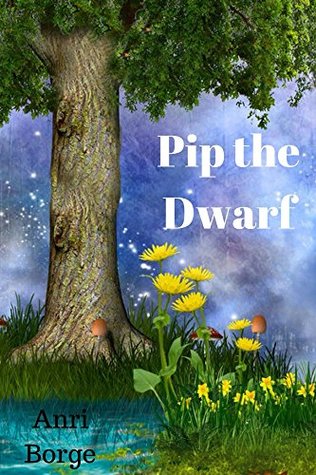 Download Pip the Dwarf (The beginning of a fascinating journey Book 1) - Anri Borge | ePub