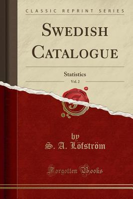 Full Download Swedish Catalogue, Vol. 2: Statistics (Classic Reprint) - S A Lofstrom | ePub