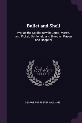 Download Bullet and Shell: War as the Soldier Saw It; Camp, March, and Picket; Battlefield and Bivouac; Prison and Hospital - George Forrester Williams file in PDF