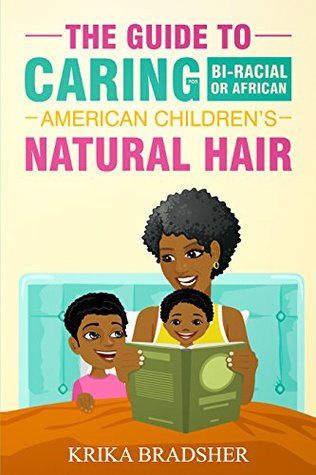 Read The Guide to Caring for Bi-racial or African American Children's Natural Hair - Krika Bradsher | PDF