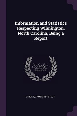Download Information and Statistics Respecting Wilmington, North Carolina, Being a Report - James Sprunt | PDF