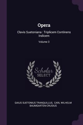 Download Opera: Clavis Suetoniana: Triplicem Continens Indicem; Volume 3 - Suetonius file in PDF