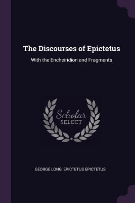 Full Download The Discourses of Epictetus: With the Encheiridion and Fragments - George Long | PDF