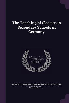 Full Download The Teaching of Classics in Secondary Schools in Germany - James Wycliffe Headlam | PDF