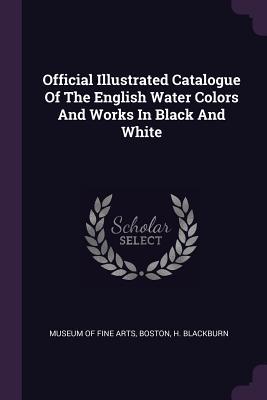 Full Download Official Illustrated Catalogue of the English Water Colors and Works in Black and White - Boston Massachusetts file in ePub