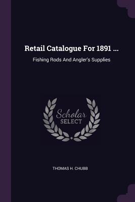 Read Online Retail Catalogue for 1891 : Fishing Rods and Angler's Supplies - Thomas H Chubb | ePub