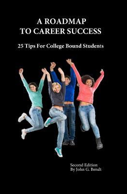 Download A Roadmap To Career Success: 25 Tips For College Bound Students - John G. Bendt | PDF