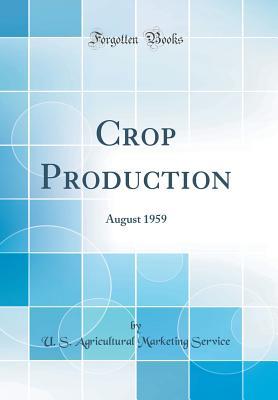 Read Online Crop Production: August 1959 (Classic Reprint) - U S Agricultural Marketing Service file in ePub