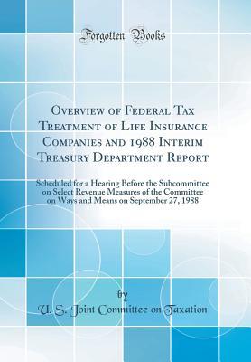 Download Overview of Federal Tax Treatment of Life Insurance Companies and 1988 Interim Treasury Department Report: Scheduled for a Hearing Before the Subcommittee on Select Revenue Measures of the Committee on Ways and Means on September 27, 1988 - U.S. Joint Committee on Taxation file in PDF