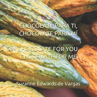 Read CHOCOLATE PARA TI, CHOCOLATE PARA MÍ / CHOCOLATE FOR YOU, CHOCOLATE FOR ME - Suzanne Edwards de Vargas | PDF