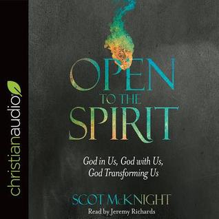 Full Download Open to the Spirit: God in Us, God with Us, God Transforming Us - Scot McKnight | ePub