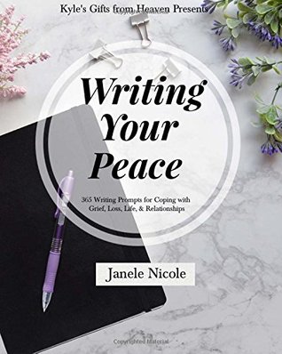 Read Online Writing Your Peace: 365 Writing Prompts for Coping with Grief, Loss, Life, and Relationships. - Janele Nicole file in ePub