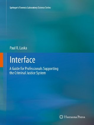 Read Online Interface: A Guide for Professionals Supporting the Criminal Justice System (Springer’s Forensic Laboratory Science Series) - Paul R. Laska file in PDF