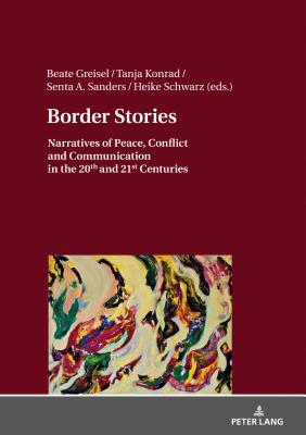 Read Border Stories: Narratives of Peace, Conflict and Communication in the 20th and 21st Centuries - Beate Greisel | ePub