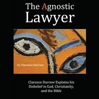 Read The Agnostic Lawyer: Clarence Darrow Explains His Disbelief in God, Christianity, and the Bible - Clarence Darrow file in ePub
