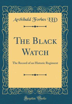Read The Black Watch: The Record of an Historic Regiment (Classic Reprint) - Archibald Forbes | PDF