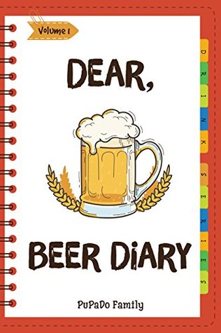 Read Dear, Beer Diary: Make An Awesome Month With 31 Best Beer Recipes! (Beer Tasting Book, Beer Making Book, Beer Brewing Recipe, Book Beer Cheese Book, California Beer Book) [Volume 1] - Pupado Family file in ePub