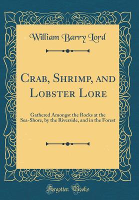 Download Crab, Shrimp, and Lobster Lore: Gathered Amongst the Rocks at the Sea-Shore, by the Riverside, and in the Forest (Classic Reprint) - William Barry Lord | ePub