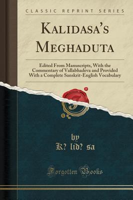 Download Kalidasa's Meghaduta: Edited from Manuscripts, with the Commentary of Vallabhadeva and Provided with a Complete Sanskrit-English Vocabulary (Classic Reprint) - Kālidāsa | ePub