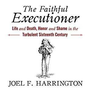 Full Download The Faithful Executioner: Life and Death, Honor and Shame in the Turbulent Sixteenth Century - Joel F. Harrington | PDF