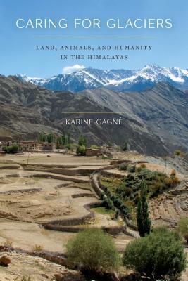 Read Online Caring for Glaciers: Land, Animals, and Humanity in the Himalayas - Karine Gagne file in PDF