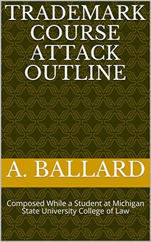 Full Download Trademark Course Attack Outline: Composed While a Student at Michigan State University College of Law - A. Ballard file in ePub