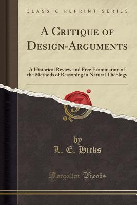 Read A Critique of Design-Arguments: A Historical Review and Free Examination of the Methods of Reasoning in Natural Theology (Classic Reprint) - Lewis Ezra Hicks file in ePub
