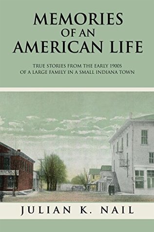 Full Download Memories of an American Life: True Stories from the Early 1900S of a Large Family in a Small Indiana Town - Julian K. Nail | PDF