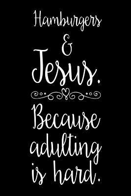 Full Download Hamburgers & Jesus. Because Adulting Is Hard.: Funny Christian Food Lover Gift Notebook -  file in PDF