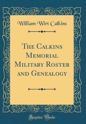 Read Online The Calkins Memorial Military Roster and Genealogy (Classic Reprint) - William Wirt Calkins file in PDF
