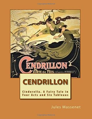 Read Online Cendrillon Opera Score (French): Cinderella. A Fairy Tale in Four Acts and Six Tableaus - Jules Massenet | ePub