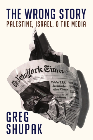Read Online The Wrong Story: Palestine, Israel, and the Media - Greg Shupak | ePub