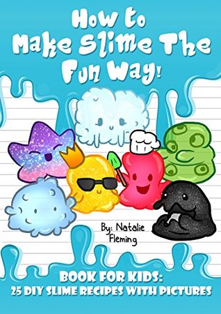 Read Online How To Make Slime The Fun Way: Book For Kids:25 DIY Slime Recipes With Pictures - Natalie Fleming file in PDF