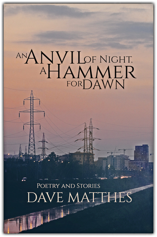 Download An Anvil of Night, A Hammer for Dawn: Poetry and Stories - Dave Matthes | PDF
