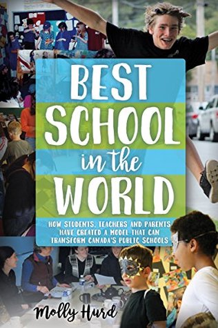 Read Online Best School in the World: How students, teachers and parents have created a model that can transform Canada's public schools - Molly Hurd | ePub