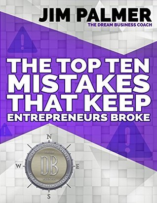 Download The Top Ten Mistakes That Keep Entrepreneurs Broke (Dream Business Book Series 5) - Jim Palmer | PDF